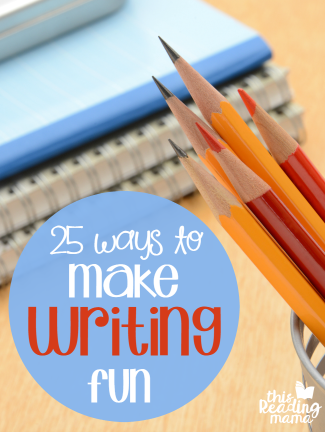 25 Ways to Make Writing Fun - This Reading Mama