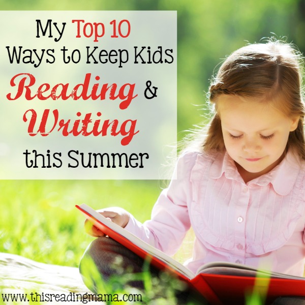 My Top 10 Ways to Keep Kids Reading and Writing This Summer by This Reading Mama